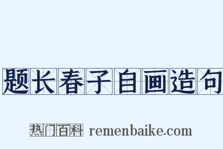 题长春子自画造句是什么意思的图片